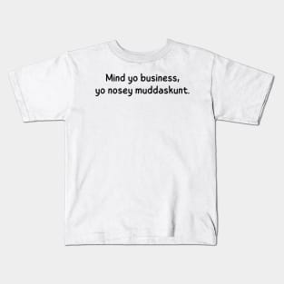 mind yo business, yo nosey muddaskunt Kids T-Shirt